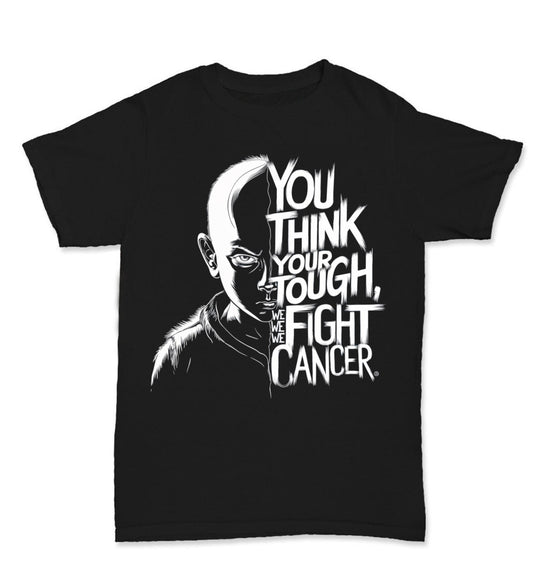You Think Your Tough, We Fight Cancer